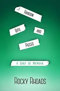 Random Bits and Pieces: A Sort of Memoir