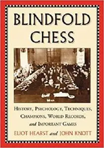 Blindfold Chess: History, Psychology, Techniques, Champions, World Records, and Important Games