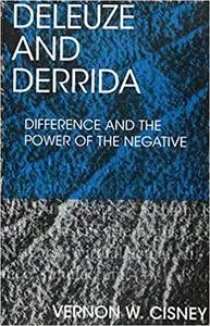 Deleuze and Derrida: Difference and the Power of the Negative