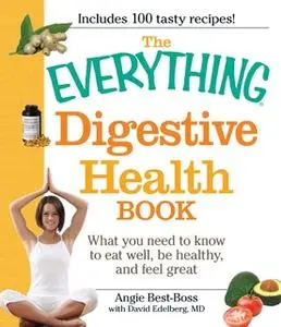 «The Everything Digestive Health Book: What you need to know to eat well, be healthy, and feel great» by David Edelberg,