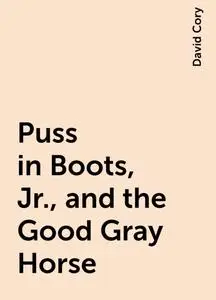 «Puss in Boots, Jr., and the Good Gray Horse» by David Cory