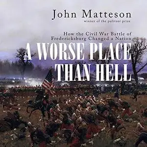 A Worse Place than Hell: How the Civil War Battle of Fredericksburg Changed a Nation [Audiobook]