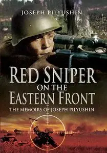 Red Army Sniper on the Eastern Front: The Memoirs of Joseph Pilyushin