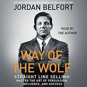 Way of the Wolf: Straight Line Selling: Master the Art of Persuasion, Influence, and Success [Audiobook]