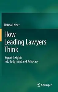 How Leading Lawyers Think: Expert Insights Into Judgment and Advocacy