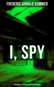 «I, SPY - 6 Espionage & Detective Books in One Edition» by Frederic Arnold Kummer