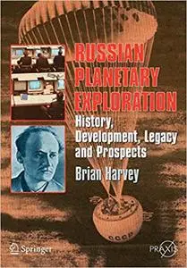 Russian Planetary Exploration: History, Development, Legacy and Prospects (Repost)