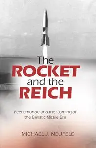 The Rocket and the Reich: Peenemunde and the Coming of the Ballistic Missile Era (repost)
