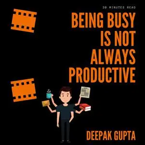 «Being Busy Is Not Always Productive» by Deepak Gupta