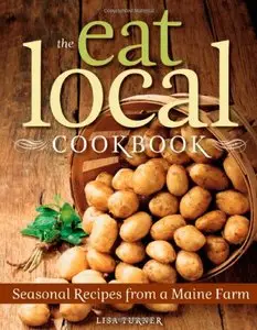 The Eat Local Cookbook: Seasonal Recipes from a Maine Farm