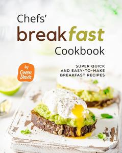 Chefs' Breakfast Cookbook: Super Quick and Easy-to-make Breakfast Recipes