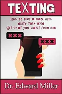 Texting: How to text a man, grabbing his attention with dirty talk and get what you want from him