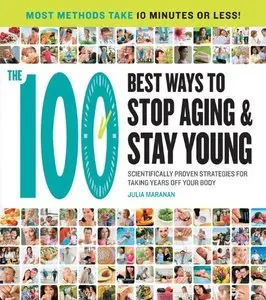 100 Ways to Stop Aging and Stay Young: Scientifically Proven Strategies for Taking Years Off Your Body