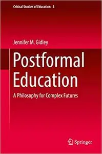 Postformal Education: A Philosophy for Complex Futures