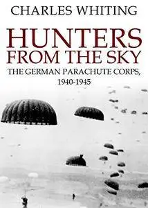 Hunters From The Sky: The German Parachute Corps, 1940-1945