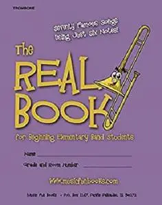 The Real Book for Beginning Elementary Band Students (Trombone): Seventy Famous Songs Using Just Six Notes