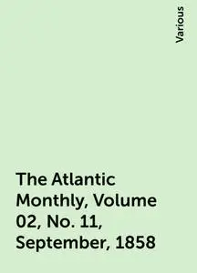 «The Atlantic Monthly, Volume 02, No. 11, September, 1858» by Various