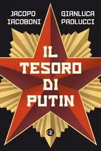 Jacopo Iacoboni, Gianluca Paolucci - Il tesoro di Putin