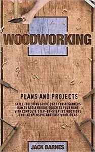 Woodworking Plans and Projects: Skill-Building Guide 2021 for Beginners