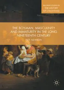 The Boy-Man, Masculinity and Immaturity in the Long Nineteenth Century