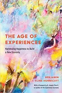 The Age of Experiences: Harnessing Happiness to Build a New Economy