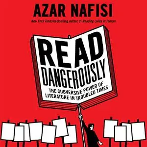 Read Dangerously: The Subversive Power of Literature in Troubled Times [Audiobook]