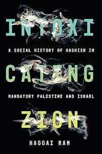 Intoxicating Zion: A Social History of Hashish in Mandatory Palestine and Israel