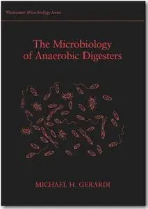 The Microbiology of Anaerobic Digesters by Michael H. Gerardi [Repost]