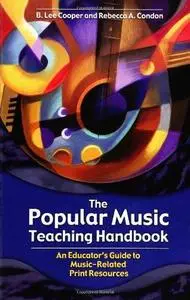 The Popular Music Teaching Handbook: An Educator's Guide to Music-Related Print Resources
