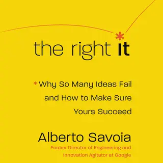 «The Right It: Why So Many Ideas Fail and How to Make Sure Yours Succeed» by Alberto Savoia