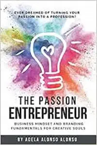 The Passion Entrepreneur: Business Mindset and Branding fundamental for creative souls.