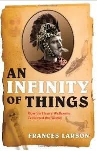 An Infinity of Things: How Sir Henry Wellcome Collected the World (repost)