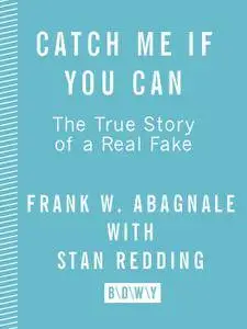 Catch Me If You Can: The True Story Of A Real Fake