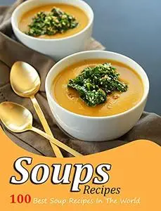 Soups Recipes: 100 Best Soup Recipes In The World