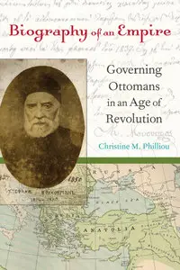 Biography of an Empire: Governing Ottomans in an Age of Revolution