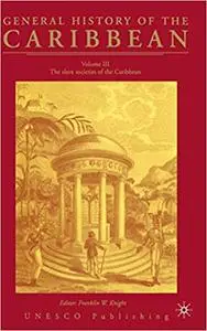 General History of the Carribean Vol.3: The Slave Societies of the Caribbean