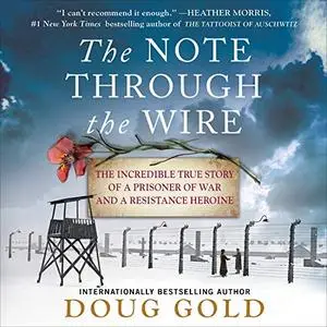 The Note Through the Wire: The Incredible True Story of a Prisoner of War and a Resistance Heroine [Audiobook]