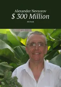 «300 Million. 4th book» by Nevzorov Alexander