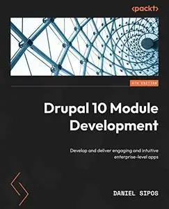 Drupal 10 Module Development: Develop and deliver engaging and intuitive enterprise-level apps, 4th Edition