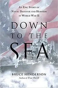 Down to the Sea: An Epic Story of Naval Disaster and Heroism in World War II