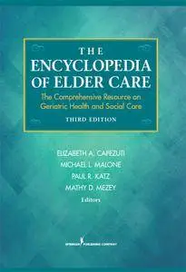 The Encyclopedia of Elder Care: The Comprehensive Resource on Geriatric Health and Social Care, 3rd Edition
