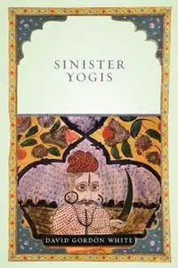 David Gordon White, "Sinister Yogis"