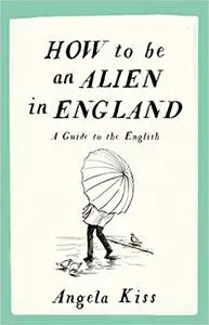 How to be an Alien in England: A Guide to the English