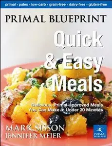 Primal Blueprint Quick and Easy Meals: Delicious, Primal-approved meals you can make in under 30 minutes