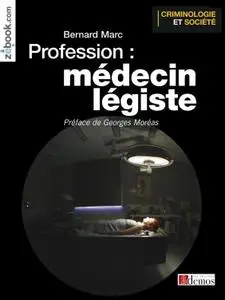 Bernard Marc, "Profession médecin légiste : Le quotidien d'un médecin des violences"