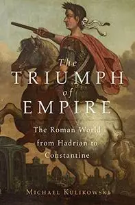 The Triumph of Empire: The Roman World from Hadrian to Constantine