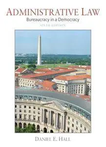 Administrative Law: Bureaucracy in a Democracy, 6th Edition