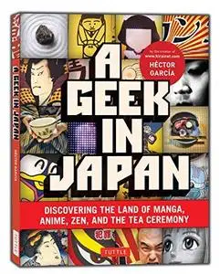 A Geek in Japan: Discovering the Land of Manga, Anime, Zen, and the Tea Ceremony