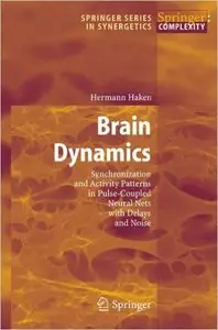Brain Dynamics: Synchronization and Activity Patterns in Pulse-Coupled Neural Nets with Delays and Noise by Hermann Haken