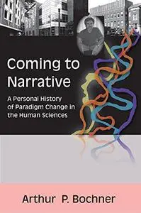 Coming to Narrative: A Personal History of Paradigm Change in the Human Sciences